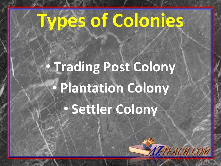 Types of Colonies • Trading Post Colony • Plantation Colony • Settler Colony 