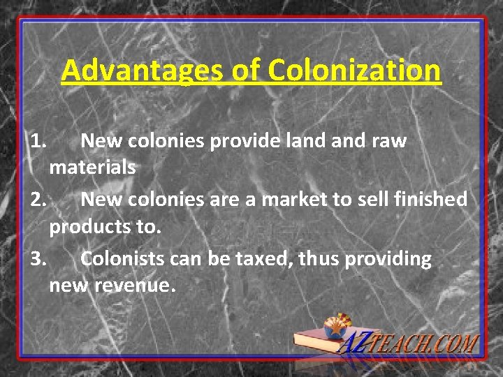 Advantages of Colonization 1. New colonies provide land raw materials 2. New colonies are