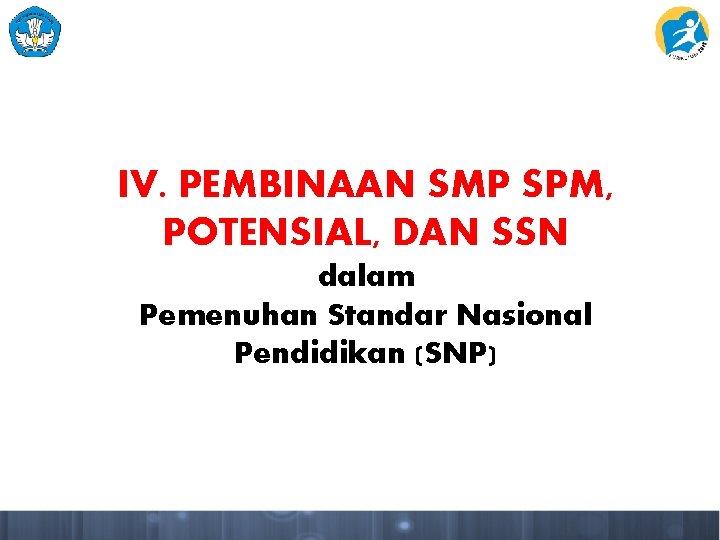 IV. PEMBINAAN SMP SPM, POTENSIAL, DAN SSN dalam Pemenuhan Standar Nasional Pendidikan (SNP) 