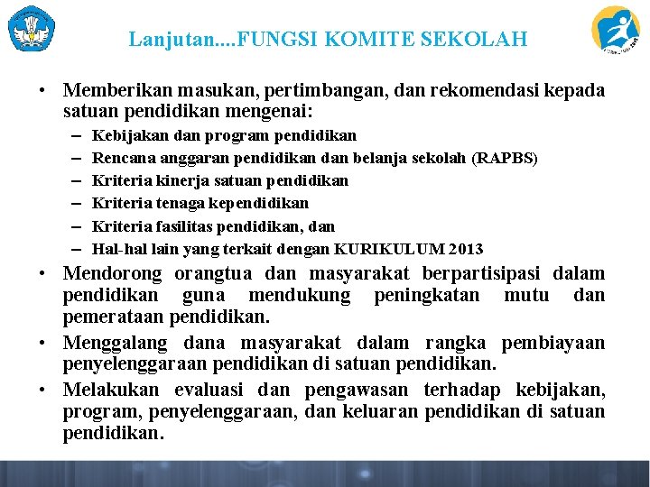 Lanjutan. . FUNGSI KOMITE SEKOLAH • Memberikan masukan, pertimbangan, dan rekomendasi kepada satuan pendidikan