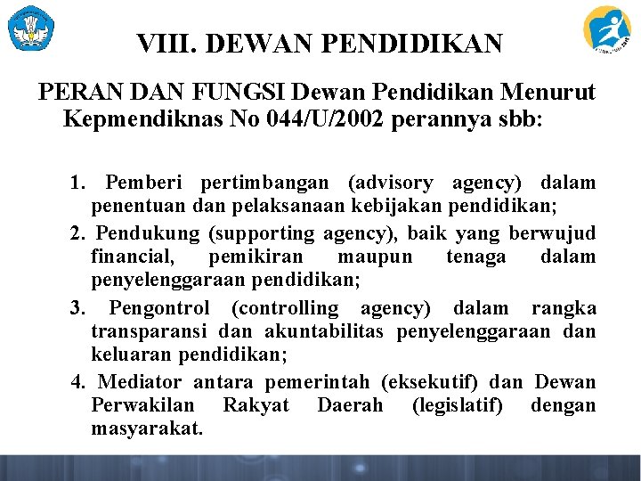 VIII. DEWAN PENDIDIKAN PERAN DAN FUNGSI Dewan Pendidikan Menurut Kepmendiknas No 044/U/2002 perannya sbb: