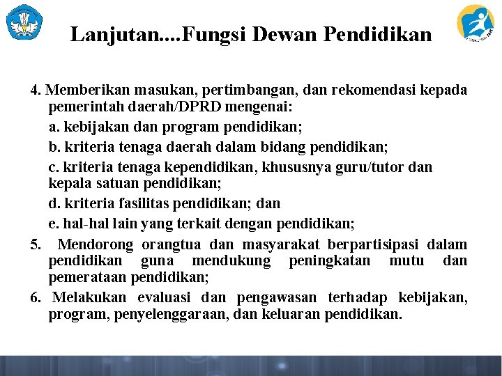 Lanjutan. . Fungsi Dewan Pendidikan 4. Memberikan masukan, pertimbangan, dan rekomendasi kepada pemerintah daerah/DPRD