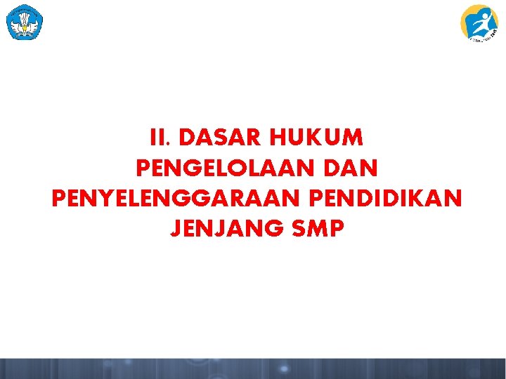 II. DASAR HUKUM PENGELOLAAN DAN PENYELENGGARAAN PENDIDIKAN JENJANG SMP 