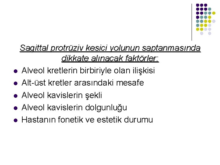 Sagittal protrüziv kesici yolunun saptanmasında dikkate alınacak faktörler: l Alveol kretlerin birbiriyle olan ilişkisi