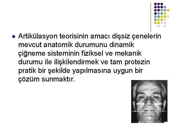 l Artikülasyon teorisinin amacı dişsiz çenelerin mevcut anatomik durumunu dinamik çiğneme sisteminin fiziksel ve
