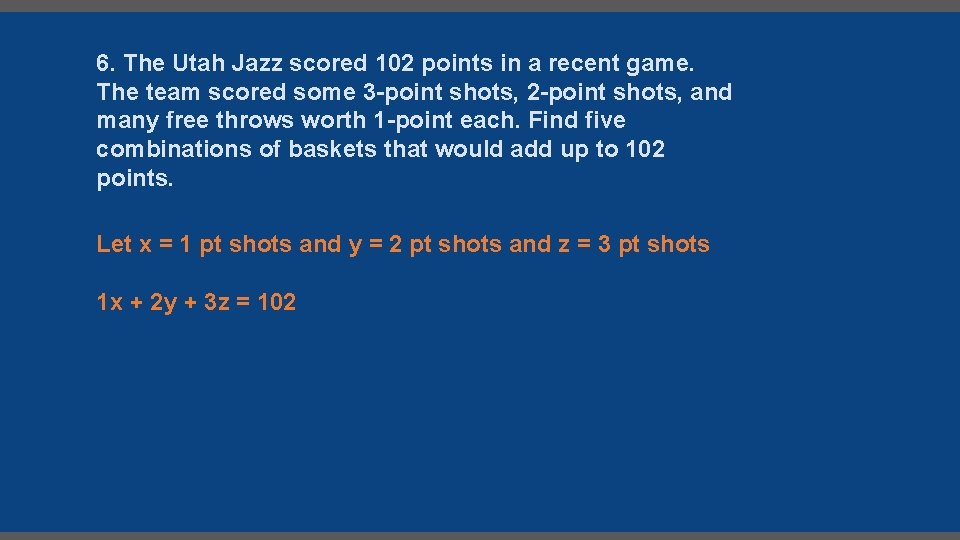 6. The Utah Jazz scored 102 points in a recent game. The team scored