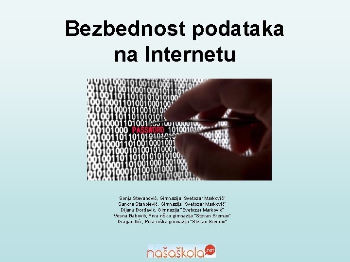 Bezbednost podataka na Internetu Sonja Stevanović, Gimnazija “Svetozar Marković” Sandra Stanojević, Gimnazija “Svetozar Marković”