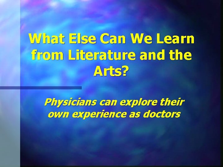 What Else Can We Learn from Literature and the Arts? Physicians can explore their