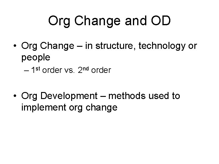 Org Change and OD • Org Change – in structure, technology or people –