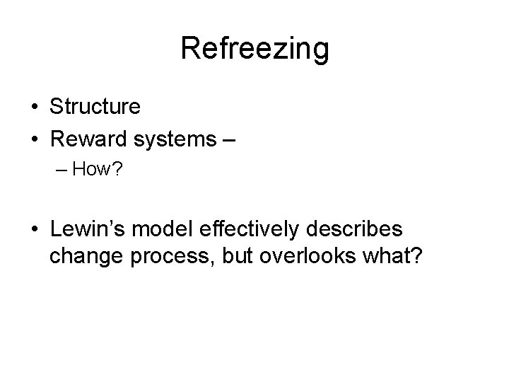 Refreezing • Structure • Reward systems – – How? • Lewin’s model effectively describes