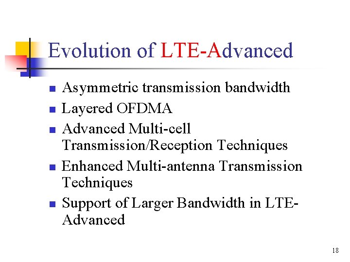 Evolution of LTE-Advanced n n n Asymmetric transmission bandwidth Layered OFDMA Advanced Multi-cell Transmission/Reception