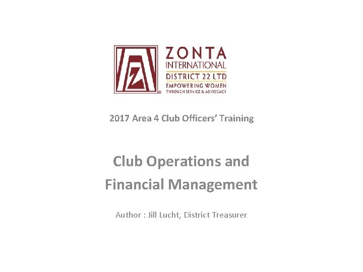 2017 Area 4 Club Officers’ Training Club Operations and Financial Management Author : Jill