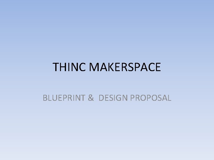 THINC MAKERSPACE BLUEPRINT & DESIGN PROPOSAL 