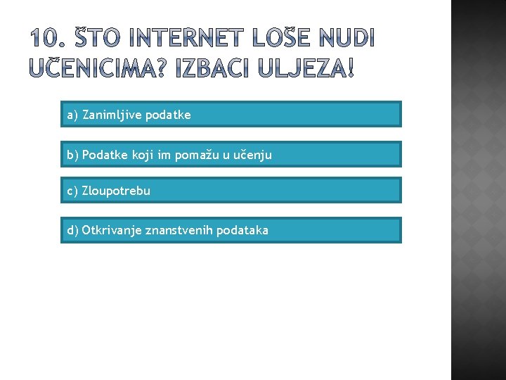 a) Zanimljive podatke b) Podatke koji im pomažu u učenju c) Zloupotrebu d) Otkrivanje
