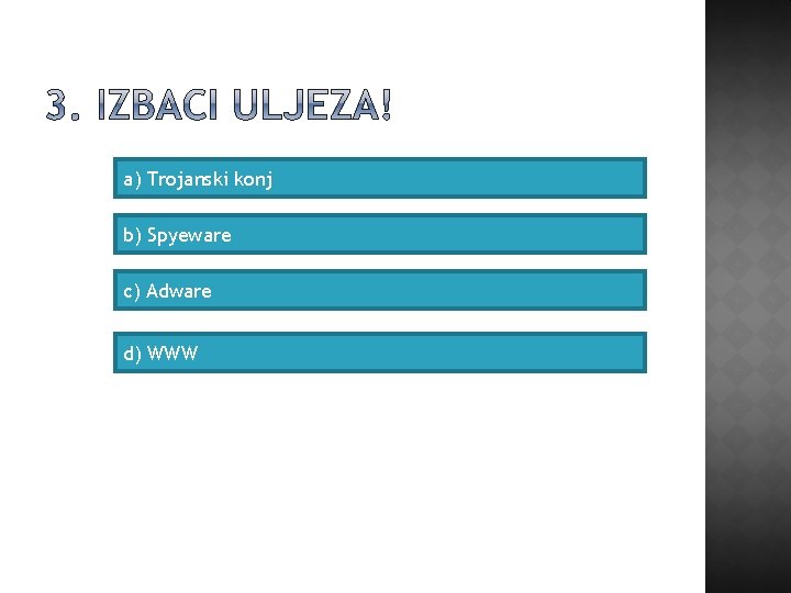 a) Trojanski konj b) Spyeware c) Adware d) WWW 