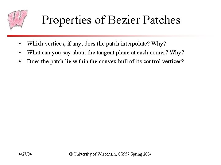 Properties of Bezier Patches • Which vertices, if any, does the patch interpolate? Why?