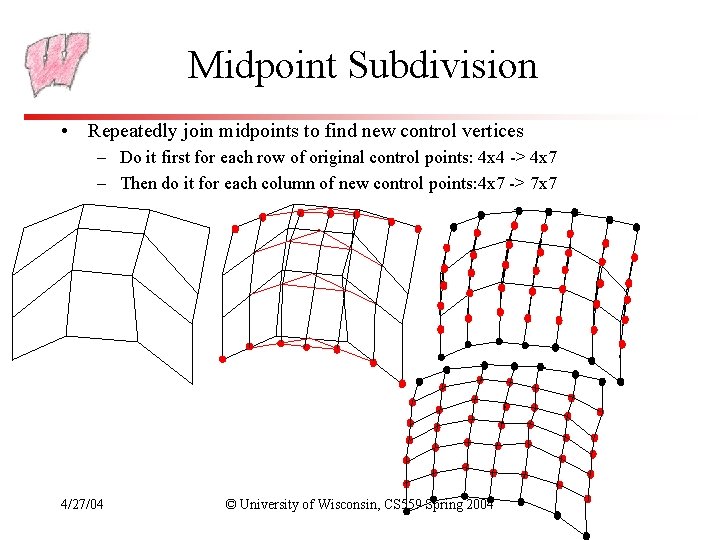 Midpoint Subdivision • Repeatedly join midpoints to find new control vertices – Do it