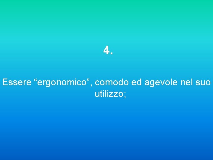 4. Essere “ergonomico”, comodo ed agevole nel suo utilizzo; 