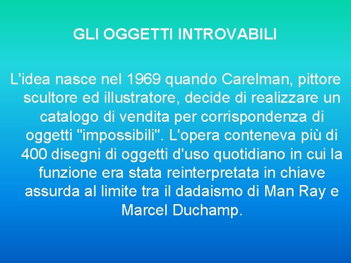 GLI OGGETTI INTROVABILI L'idea nasce nel 1969 quando Carelman, pittore scultore ed illustratore, decide