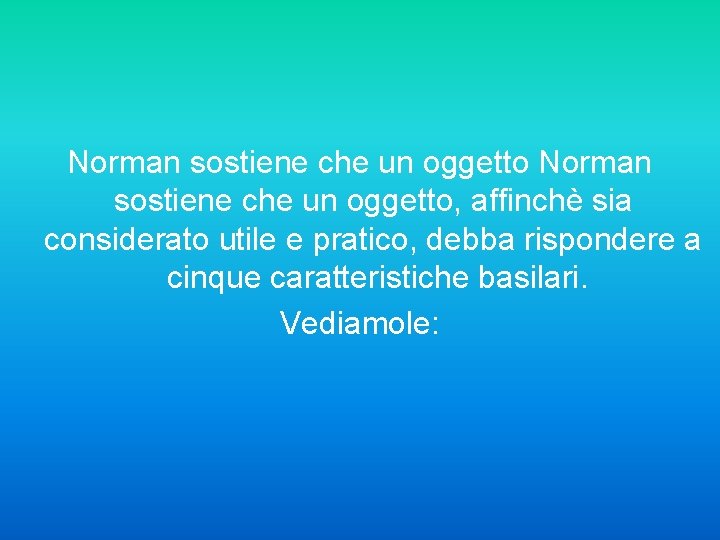 Norman sostiene che un oggetto, affinchè sia considerato utile e pratico, debba rispondere a