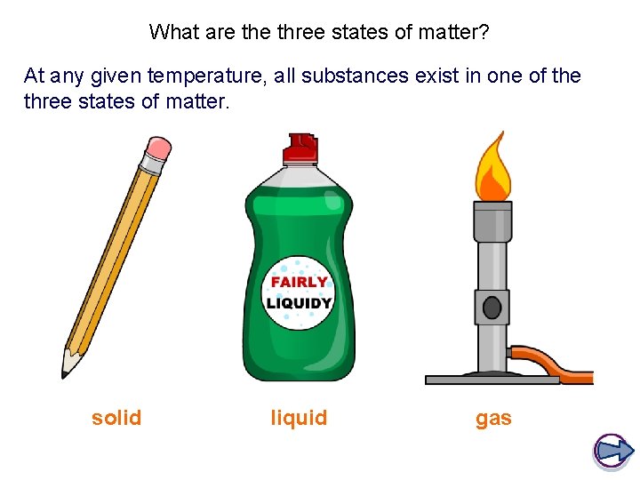 What are three states of matter? At any given temperature, all substances exist in