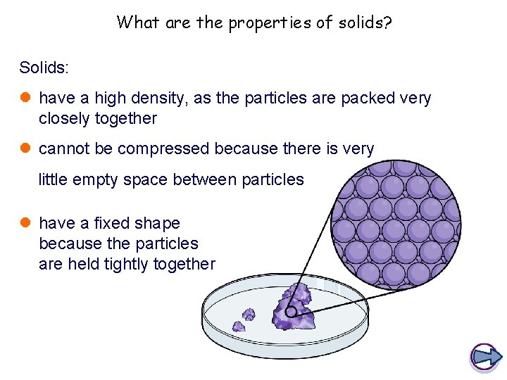 What are the properties of solids? Solids: l have a high density, as the