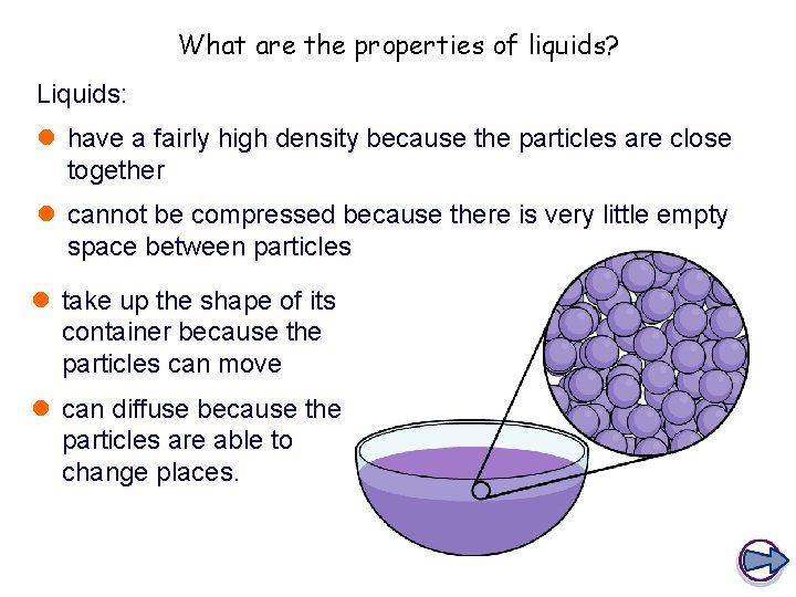 What are the properties of liquids? Liquids: l have a fairly high density because