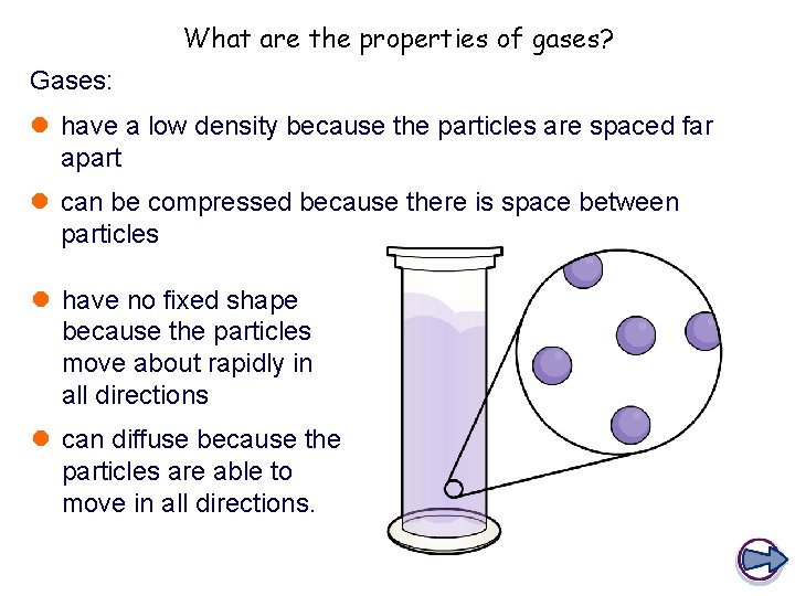 What are the properties of gases? Gases: l have a low density because the