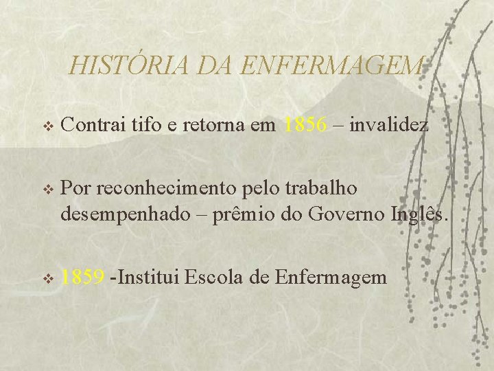 HISTÓRIA DA ENFERMAGEM v Contrai tifo e retorna em 1856 – invalidez v Por