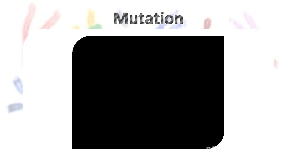 Mutation occur during cellular accidents during processes like replication, recombination or transposition may also