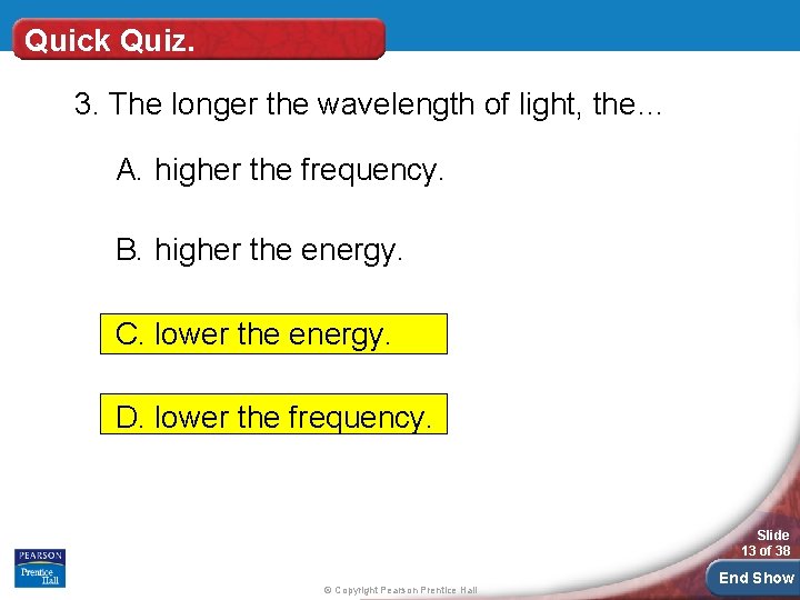 Quick Quiz. 3. The longer the wavelength of light, the… A. higher the frequency.