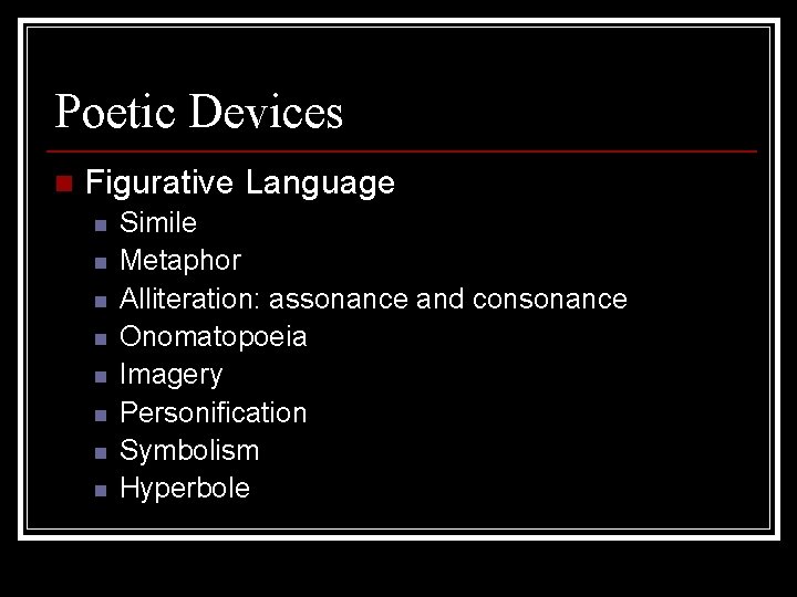 Poetic Devices n Figurative Language n n n n Simile Metaphor Alliteration: assonance and