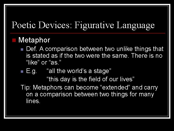 Poetic Devices: Figurative Language n Metaphor Def. A comparison between two unlike things that