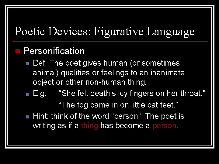 Poetic Devices: Figurative Language n Personification n Def. The poet gives human (or sometimes