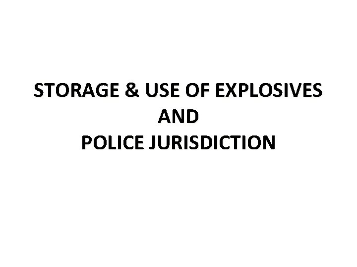 STORAGE & USE OF EXPLOSIVES AND POLICE JURISDICTION 