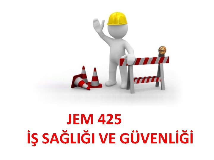 JEM 425 İŞ SAĞLIĞI VE GÜVENLİĞİ 