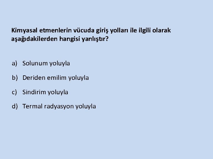 Kimyasal etmenlerin vücuda giriş yolları ile ilgili olarak aşağıdakilerden hangisi yanlıştır? a) Solunum yoluyla