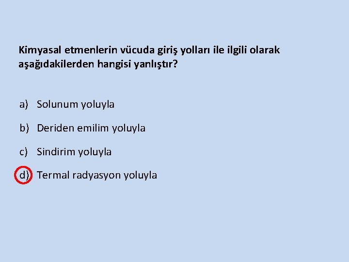 Kimyasal etmenlerin vücuda giriş yolları ile ilgili olarak aşağıdakilerden hangisi yanlıştır? a) Solunum yoluyla