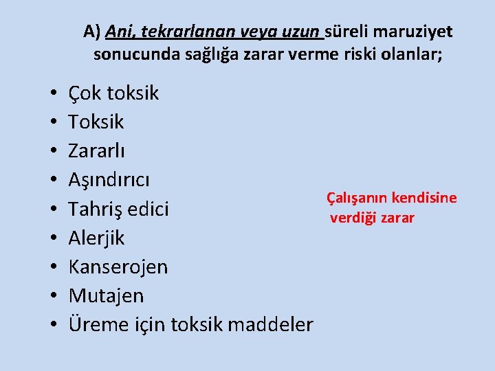 A) Ani, tekrarlanan veya uzun süreli maruziyet sonucunda sağlığa zarar verme riski olanlar; •