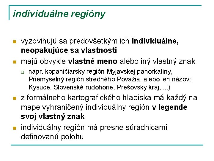 individuálne regióny n n vyzdvihujú sa predovšetkým ich individuálne, neopakujúce sa vlastnosti majú obvykle