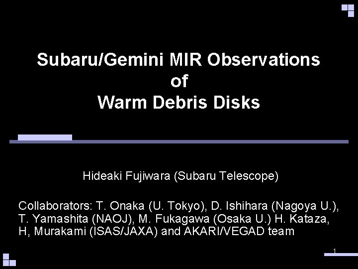 Subaru/Gemini MIR Observations of Warm Debris Disks Hideaki Fujiwara (Subaru Telescope) Collaborators: T. Onaka
