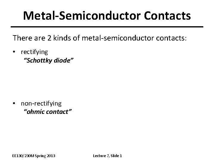 Metal-Semiconductor Contacts There are 2 kinds of metal-semiconductor contacts: • rectifying “Schottky diode” •