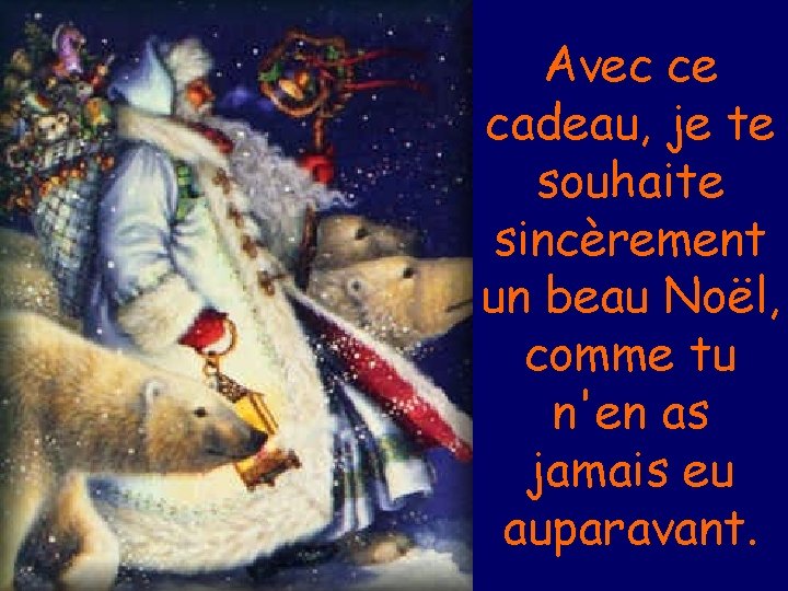 Avec ce cadeau, je te souhaite sincèrement un beau Noël, comme tu n'en as