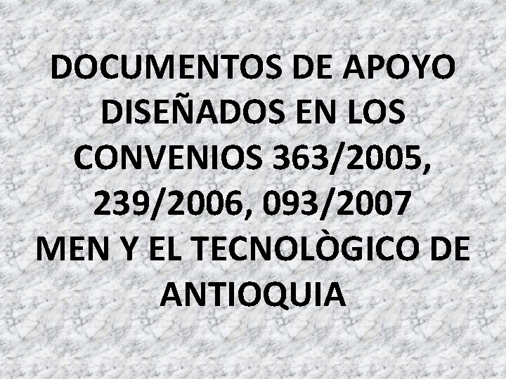 DOCUMENTOS DE APOYO DISEÑADOS EN LOS CONVENIOS 363/2005, 239/2006, 093/2007 MEN Y EL TECNOLÒGICO