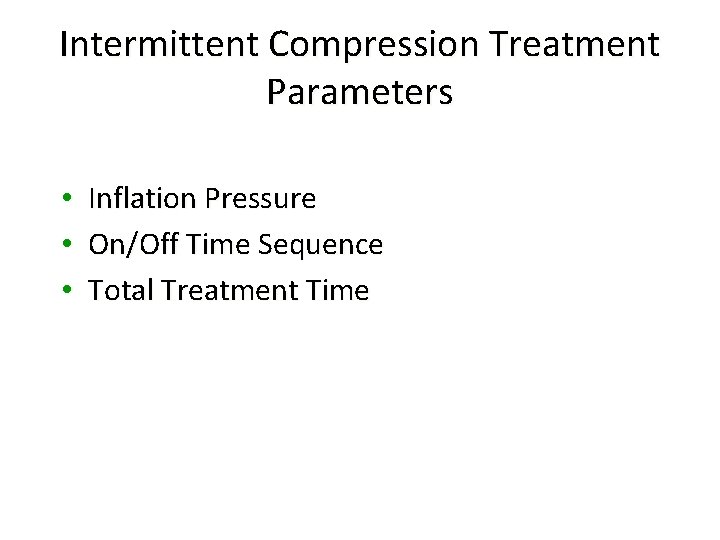 Intermittent Compression Treatment Parameters • • • Inflation Pressure On/Off Time Sequence Total Treatment
