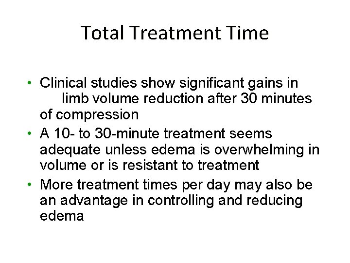Total Treatment Time • Clinical studies show significant gains in limb volume reduction after