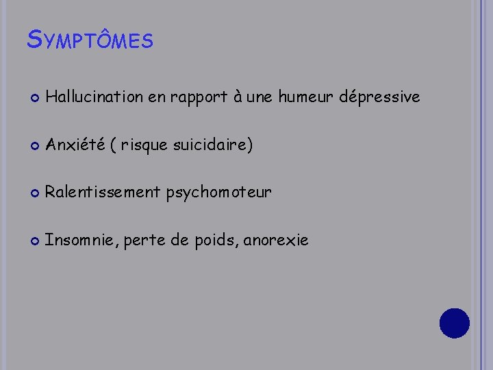 SYMPTÔMES Hallucination en rapport à une humeur dépressive Anxiété ( risque suicidaire) Ralentissement psychomoteur