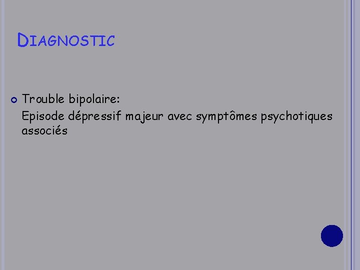 DIAGNOSTIC Trouble bipolaire: Episode dépressif majeur avec symptômes psychotiques associés 