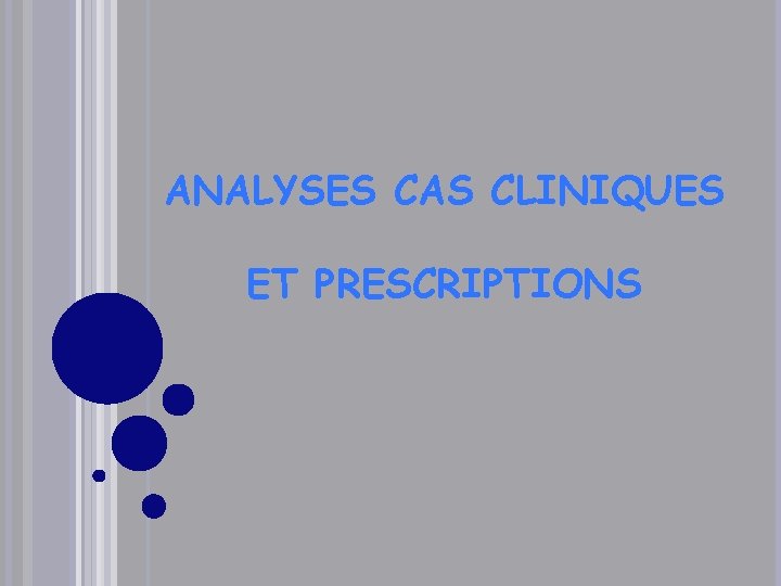 ANALYSES CAS CLINIQUES ET PRESCRIPTIONS 