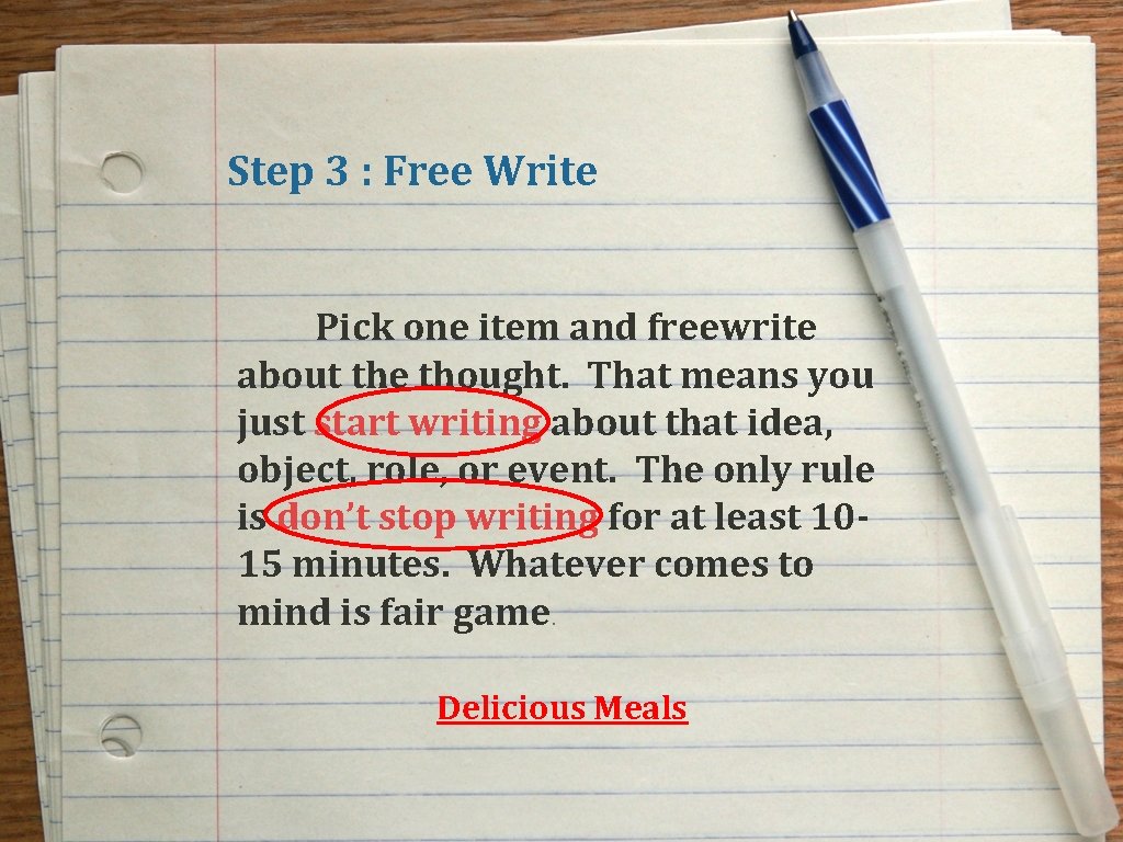 Step 3 : Free Write Pick one item and freewrite about the thought. That